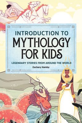 Introduction to Mythology for Kids: Legendary Stories from Around the World 1