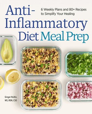 Anti-Inflammatory Diet Meal Prep: 6 Weekly Plans and 80+ Recipes to Simplify Your Healing 1