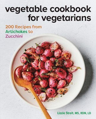 Lizzie Streit - Vegetable Cookbook for Vegetarians: 200 Recipes from Artichokes to Zucchini, Häftad