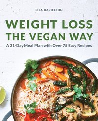bokomslag Weight Loss the Vegan Way: 21-Day Meal Plan with Over 75 Easy Recipes