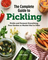 bokomslag The Complete Guide to Pickling: Pickle and Ferment Everything Your Garden or Market Has to Offer