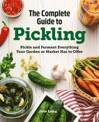 bokomslag The Complete Guide to Pickling: Pickle and Ferment Everything Your Garden or Market Has to Offer