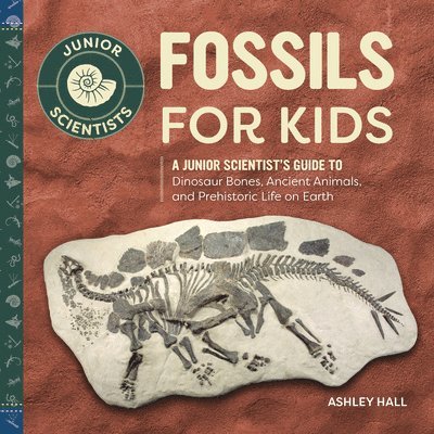 Fossils for Kids: A Junior Scientist's Guide to Dinosaur Bones, Ancient Animals, and Prehistoric Life on Earth 1