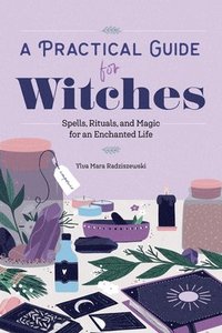 bokomslag A Practical Guide for Witches: Spells, Rituals, and Magic for an Enchanted Life