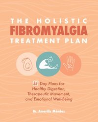 bokomslag The Holistic Fibromyalgia Treatment Plan: 28-Day Plans for Healthy Digestion, Therapeutic Movement, and Emotional Well-Being