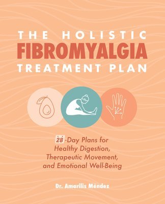 bokomslag The Holistic Fibromyalgia Treatment Plan: 28-Day Plans for Healthy Digestion, Therapeutic Movement, and Emotional Well-Being