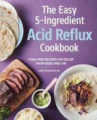 bokomslag The Easy 5-Ingredient Acid Reflux Cookbook: Fuss-Free Recipes for Relief from Gerd and Lpr