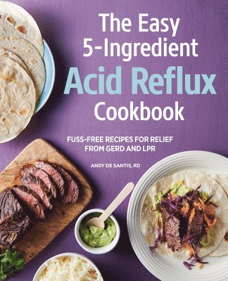 Andy de Santis - The Easy 5-Ingredient Acid Reflux Cookbook: Fuss-Free Recipes for Relief from Gerd and Lpr, Häftad