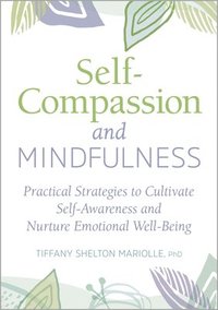 bokomslag Self-Compassion and Mindfulness: Practical Strategies to Cultivate Self-Awareness and Nurture Emotional Well-Being