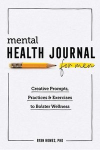 bokomslag Mental Health Journal for Men: Creative Prompts, Practices, and Exercises to Bolster Wellness