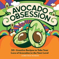 bokomslag Avocado Obsession: 50+ Creative Recipes to Take Your Love of Avocados to the Next Level