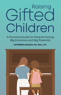 Raising Gifted Children: A Practical Guide for Parents Facing Big Emotions and Big Potential 1