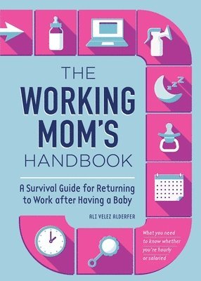 Ali Velez Alderfer - The Working Mom's Handbook: A Survival Guide for Returning to Work After Having a Baby, Häftad