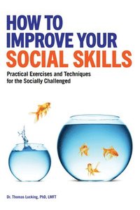 bokomslag How to Improve Your Social Skills: Practical Exercises and Techniques for the Socially Challenged