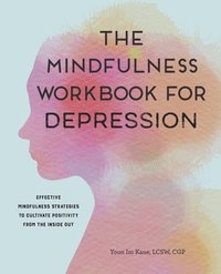 bokomslag The Mindfulness Workbook for Depression: Effective Mindfulness Strategies to Cultivate Positivity from the Inside Out
