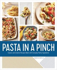 bokomslag Pasta in a Pinch: Classic and Creative Recipes Made with Everyday Pantry Ingredients