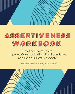 Assertiveness Workbook: Practical Exercises to Improve Communication, Set Boundaries, and Be Your Best Advocate 1