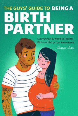 The Guys' Guide to Being a Birth Partner: Everything You Need to Plan for Birth and Bring Your Baby Home 1