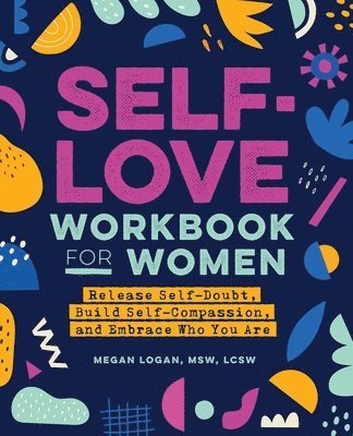 bokomslag Self-Love Workbook for Women: Release Self-Doubt, Build Self-Compassion, and Embrace Who You Are