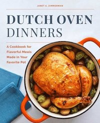bokomslag Dutch Oven Dinners: A Cookbook for Flavorful Meals Made in Your Favorite Pot