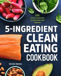 bokomslag 5-Ingredient Clean Eating Cookbook: 125 Simple Recipes to Nourish and Inspire