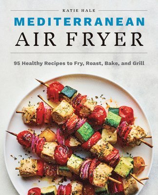 Mediterranean Air Fryer: 95 Healthy Recipes to Fry, Roast, Bake, and Grill 1