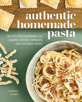 bokomslag Authentic Homemade Pasta: Recipes for Mastering Cut, Shaped, Stuffed, Extruded, and Flavored Pastas