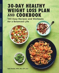 bokomslag The 30-Day Healthy Weight Loss Plan and Cookbook: 100 Easy Recipes and Workouts for a Balanced Life