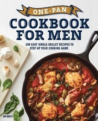 bokomslag One-Pan Cookbook for Men: 100 Easy Single-Skillet Recipes to Step Up Your Cooking Game