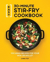 bokomslag Easy 30-Minute Stir-Fry Cookbook: 100 Asian Recipes for Your Wok or Skillet