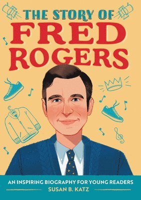 Susan B. Katz - The Story of Fred Rogers: An Inspiring Biography for Young Readers, Häftad