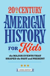 bokomslag 20th Century American History for Kids: The Major Events That Shaped the Past and Present