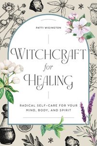 bokomslag Witchcraft for Healing: Radical Self-Care for Your Mind, Body, and Spirit