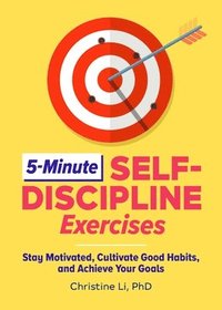 bokomslag 5-Minute Self-Discipline Exercises: Stay Motivated, Cultivate Good Habits, and Achieve Your Goals