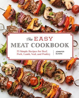 The Easy Meat Cookbook: 75 Simple Recipes for Beef, Pork, Lamb, Veal, and Poultry 1