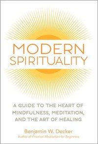 bokomslag Modern Spirituality: A Guide to the Heart of Mindfulness, Meditation, and the Art of Healing