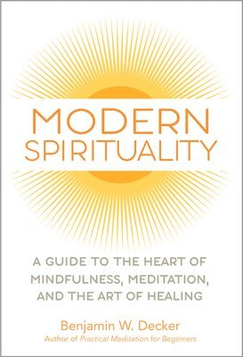 bokomslag Modern Spirituality: A Guide to the Heart of Mindfulness, Meditation, and the Art of Healing