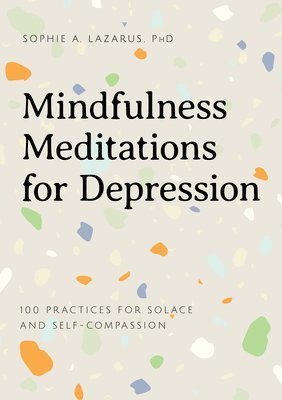 bokomslag Mindfulness Meditations for Depression: 100 Practices for Solace and Self-Compassion