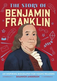 bokomslag The Story of Benjamin Franklin: An Inspiring Biography for Young Readers