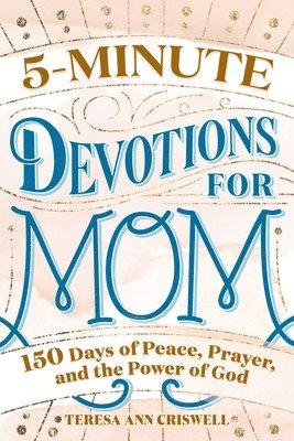 5-Minute Devotions for Mom: 150 Days of Peace, Prayer, and the Power of God 1