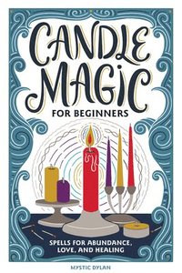 bokomslag Candle Magic for Beginners: Spells for Abundance, Love, and Healing