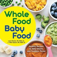 bokomslag Whole Food Baby Food: Healthy Recipes to Help Infants and Toddlers Thrive