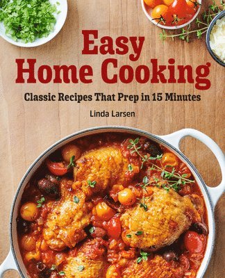 Linda Larsen - Easy Home Cooking: Classic Recipes That Prep in 15 Minutes, Häftad