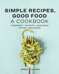 bokomslag Simple Recipes, Good Food: A Cookbook