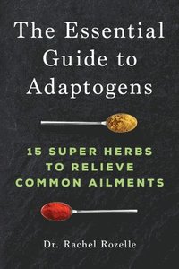 bokomslag The Essential Guide to Adaptogens: 15 Super Herbs to Relieve Common Ailments