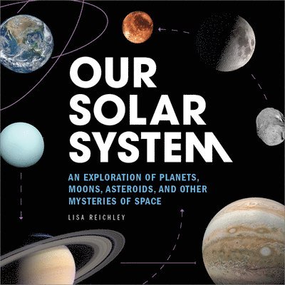 Our Solar System: An Exploration of Planets, Moons, Asteroids, and Other Mysteries of Space 1