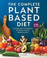 bokomslag The Complete Plant-Based Diet: A Guide and Cookbook to Enjoy Eating More Plants