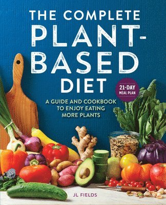 bokomslag The Complete Plant-Based Diet: A Guide and Cookbook to Enjoy Eating More Plants