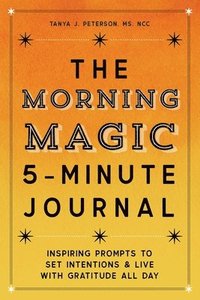 bokomslag The Morning Magic 5-Minute Journal: Inspiring Prompts to Set Intentions and Live with Gratitude All Day