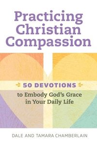 bokomslag Practicing Christian Compassion: 50 Devotions to Embody God's Grace in Your Daily Life